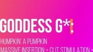 'Goddess G*: coochie spread with pumpkin & clitoris dickblower makes coochie burst in delight!'